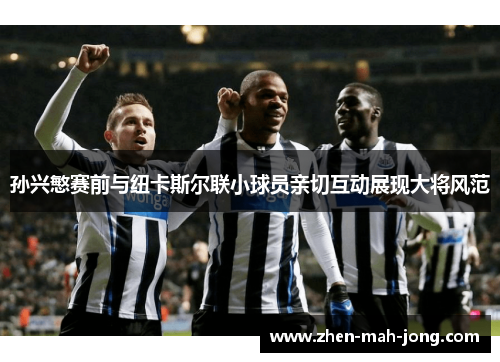 孙兴慜赛前与纽卡斯尔联小球员亲切互动展现大将风范