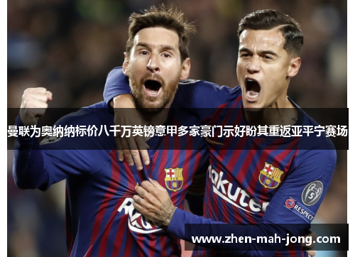 曼联为奥纳纳标价八千万英镑意甲多家豪门示好盼其重返亚平宁赛场