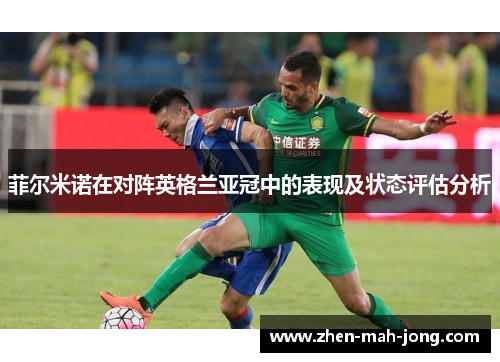 菲尔米诺在对阵英格兰亚冠中的表现及状态评估分析