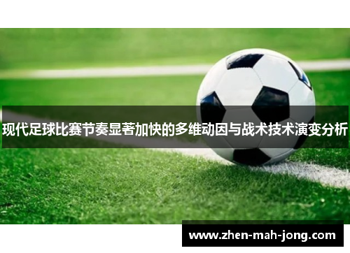 现代足球比赛节奏显著加快的多维动因与战术技术演变分析 现代足球比赛节奏显著加快的多维动因与战术技术演变分析