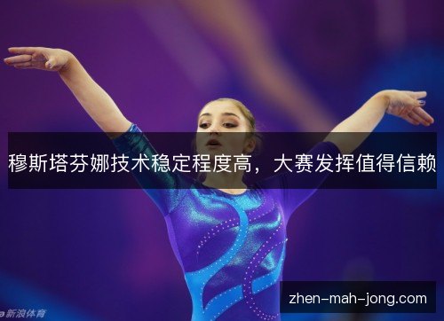 穆斯塔芬娜技术稳定程度高，大赛发挥值得信赖