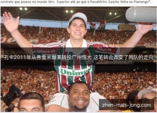 孔卡2011年从弗鲁米嫩塞转投广州恒大 这笔转会改变了两队的走向